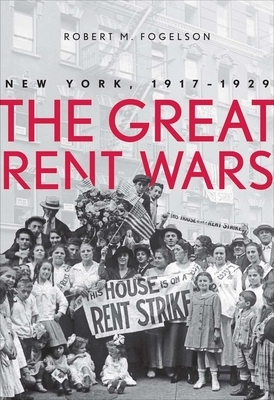 The Great Rent Wars: New York, 1917-1929 by Robert M. Fogelson