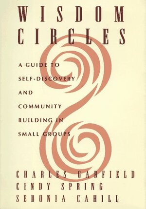 Wisdom Circles: A Guide to Self Discovery and Community Building in Small Groups by Cindy Spring, Charles A. Garfield