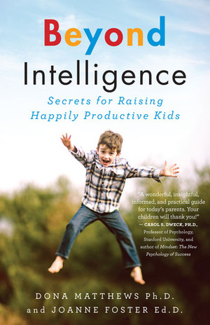 Beyond Intelligence: Secrets for Raising Happily Productive Kids by Dona J. Matthews, Joanne Foster