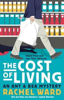 The Cost of Living: An Ant & Bea Mystery by Rachel Ward