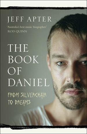 The Book Of Daniel: From Silverchair To Dreams by Jeff Apter