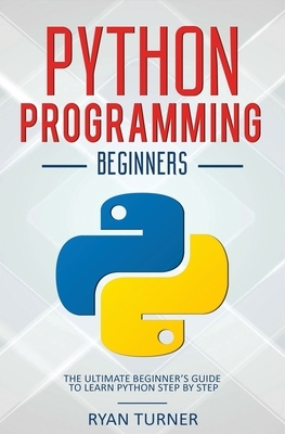 Python Programming: The Ultimate Beginner's Guide to Learn Python Step by Step by Ryan Turner