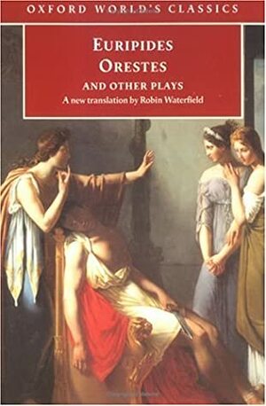 Orestes and Other Plays by Robin Waterfield, James Morwood, Euripides