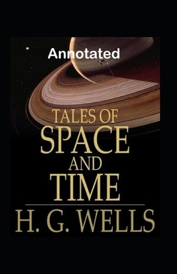 Tales of Space and Time Annotated by H.G. Wells