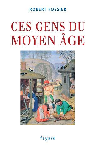 Ces gens du Moyen Âge by Robert Fossier