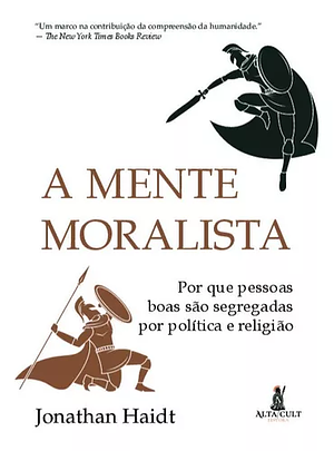 A Mente Moralista: Por que pessoas boas são segregadas por política e religião by Jonathan Haidt