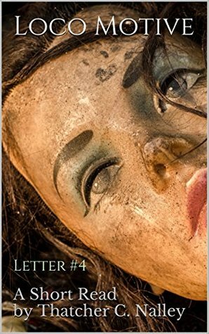 Loco Motive: Letter #4 (Letters From The Looney Bin) by Thatcher C. Nalley
