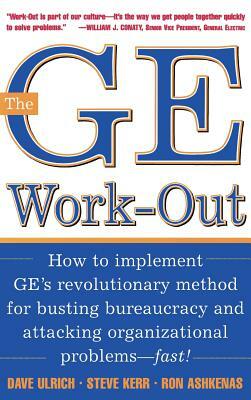 The GE Work-Out: How to Implement Ge's Revolutionary Method for Busting Bureaucracy & Attacking Organizational Proble by Steve Kerr, Ron Ashkenas, David Ulrich
