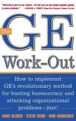 The GE Work-Out: How to Implement Ge's Revolutionary Method for Busting Bureaucracy & Attacking Organizational Proble by Ron Ashkenas, Steve Kerr, David Ulrich