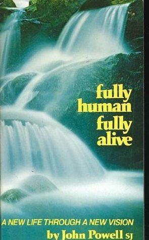 Fully human, fully alive: A new life through a new vision by John Joseph Powell, John Joseph Powell
