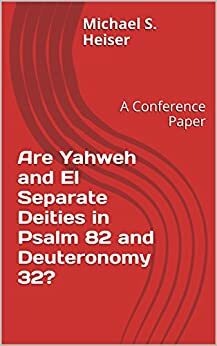 Are Yahweh and El Separate Deities in Psalm 82 and Deuteronomy 32?: A Conference Paper by Michael S. Heiser
