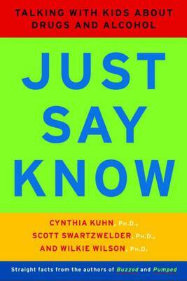 Just Say Know: Talking with Kids about Drugs and Alcohol by Wilkie Wilson, Cynthia Kuhn, Scott Swartzwelder