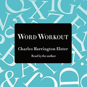 Word Workout: Building a Muscular Vocabulary in 10 Easy Steps by Charles Harrington Elster