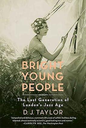 Bright Young People: The Lost Generation of London's Jazz Age by D.J. Taylor