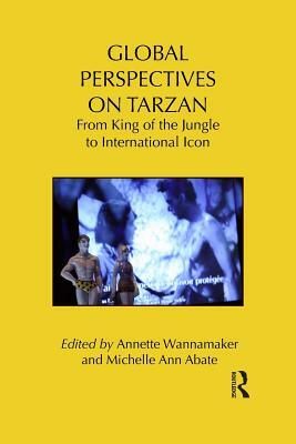 Global Perspectives on Tarzan: From King of the Jungle to International Icon by 