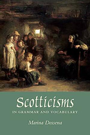 Scotticisms in Grammar and Vocabulary: Like Runes Upon a Standin' Stane'? by Marina Dossena