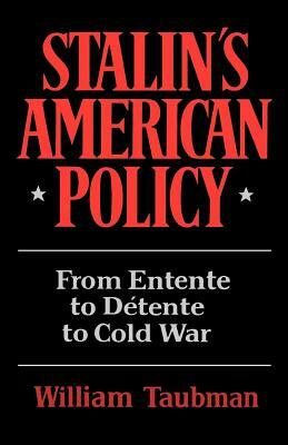 Stalin's American Policy: From Entente to Detente to Cold War by William Taubman