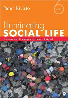 Illuminating Social Life: Classical and Contemporary Theory Revisited by Peter J. Kivisto