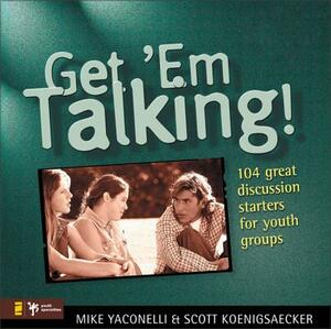 Get 'em Talking: 104 Discussion Starters for Youth Groups by Mike Yaconelli, Scott Koenigsaecher