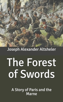 The Forest of Swords: A Story of Paris and the Marne by Joseph Alexander Altsheler