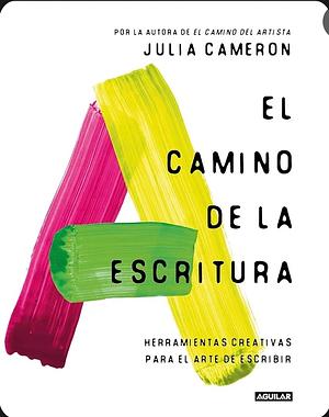 El camino de la escritura: herramientas creativas para el arte de escribir by Julia Cameron