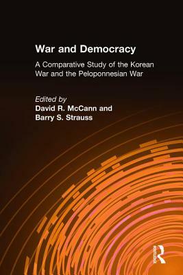 War and Democracy: A Comparative Study of the Korean War and the Peloponnesian War: A Comparative Study of the Korean War and the Pelopon by Barry S. Strauss, David R. McCann