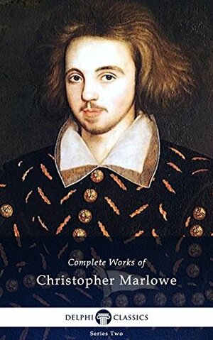 Delphi Complete Works of Christopher Marlowe by Christopher Marlowe