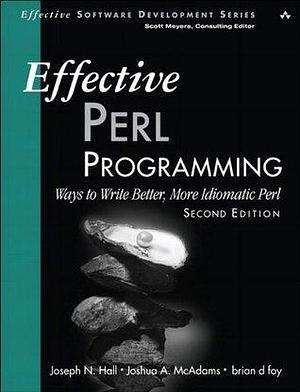 Effective Perl Programming: Ways to Write Better, More Idiomatic Perl by Joshua A. McAdams, Joseph N. Hall, Joseph N. Hall, Brian D. Foy