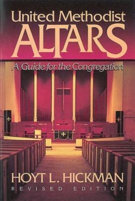 United Methodist Altars: A Guide for the Congregation (Revised Edition) by Hoyt L. Hickman