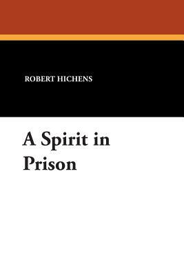 A Spirit in Prison by Robert Smythe Hichens