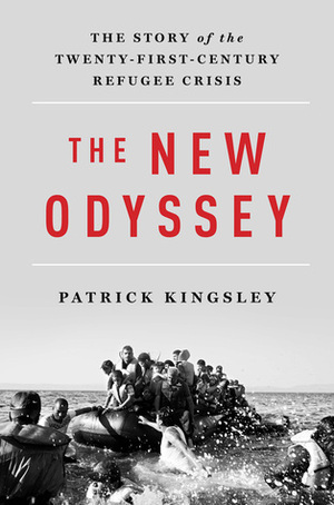 The New Odyssey: The Story of the Twenty-First Century Refugee Crisis by Patrick Kingsley