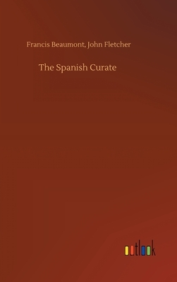 The Spanish Curate by Francis Fletcher John Beaumont