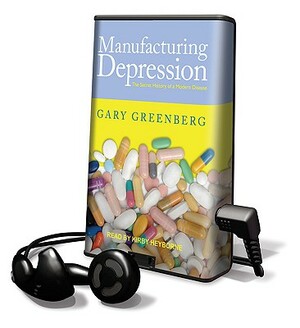 Manufacturing Depression: The Secret History of an American Disease by Gary Greenberg