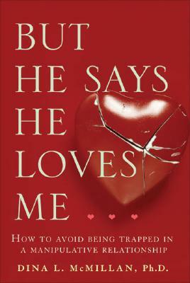 But He Says He Loves Me: How to Avoid Being Trapped in a Manipulative Relationship by Dina L. McMillan