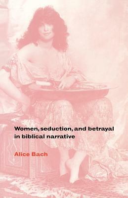 Women, Seduction, and Betrayal in Biblical Narrative by Alice Bach