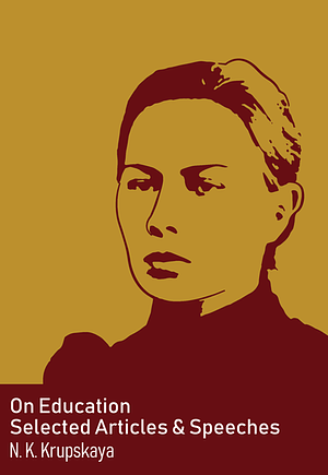 On education: Selected articles and speeches by Nadezhda Krupskaya