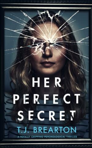 HER PERFECT SECRET a Totally Gripping Psychological Thriller by T. J. Brearton