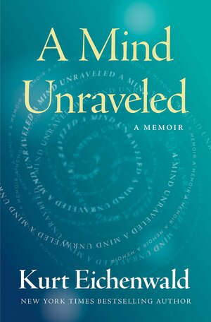 A Mind Unraveled by Kurt Eichenwald