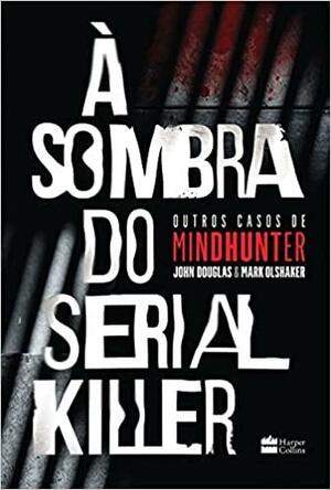 À sombra do serial killer by John E. Douglas, Mark Olshaker