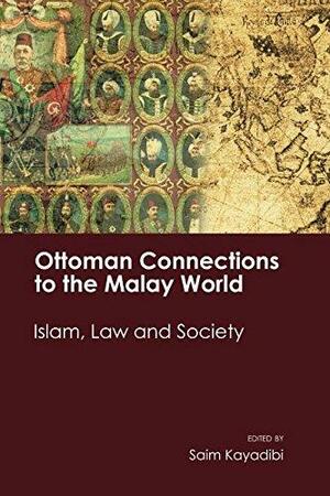 Ottoman Connections to the Malay World by Saim Kayadibi