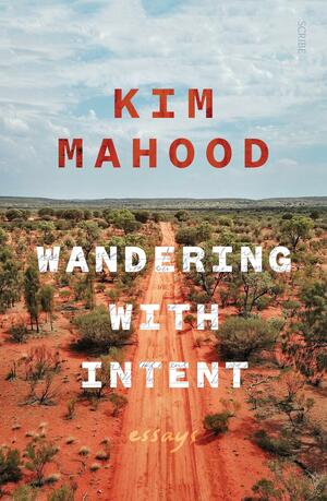 Wandering with Intent by Kim Mahood