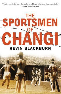 The Sportsmen of Changi by Kevin Blackburn