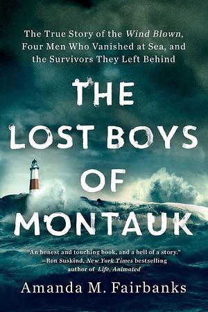 The Lost Boys of Montauk: The True Story of the Wind Blown, Four Men Who Vanished at Sea, and the Survivors They Left Behind by Amanda M. Fairbanks, Amanda M. Fairbanks