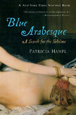 Blue Arabesque: A Search for the Sublime by Patricia Hampl
