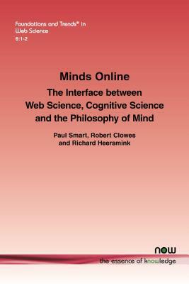 Minds Online: The Interface Between Web Science, Cognitive Science and the Philosophy of Mind by Robert Clowes, Paul Smart, Richard Heersmink