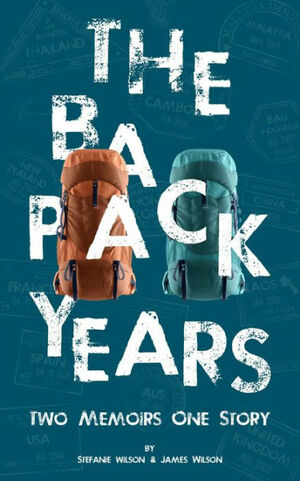 The Backpack Years: Two Memoirs, One Story by James Wilson, Stefanie Wilson