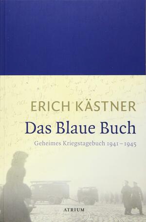 Das Blaue Buch: Geheimes Kriegstagebuch 1941 - 1945 by Silke Becker, Erich Kästner, Ulrich von Bülow, Sven Hanuschek