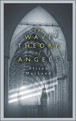 Wave Theory of Angels by Alison MacLeod
