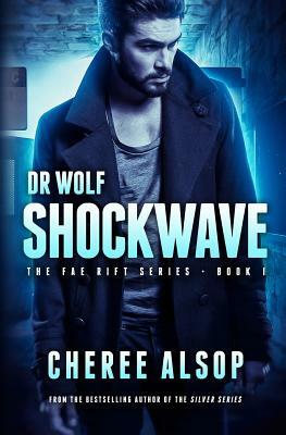 The Fae Rift Series Book 1- Shockwave: Dr. Wolf by Cheree Alsop