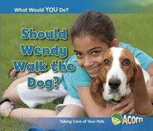 Should Wendy Walk the Dog?: Taking Care of Your Pets by Rebecca Rissman